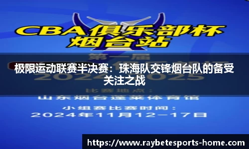 极限运动联赛半决赛：珠海队交锋烟台队的备受关注之战