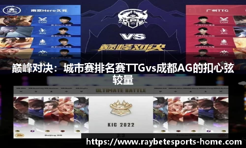 巅峰对决：城市赛排名赛TTGvs成都AG的扣心弦较量