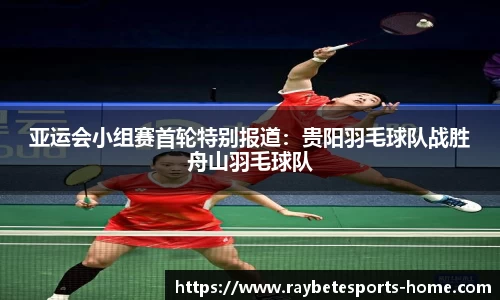 亚运会小组赛首轮特别报道：贵阳羽毛球队战胜舟山羽毛球队